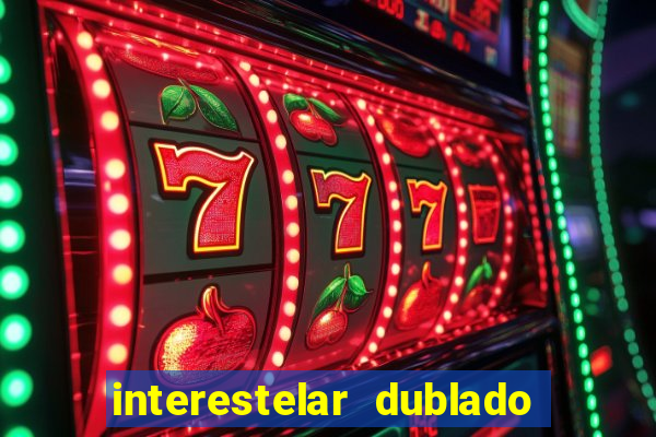 interestelar dublado 4k interestelar filme completo dublado